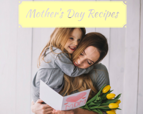 Mother’s Day Recipes